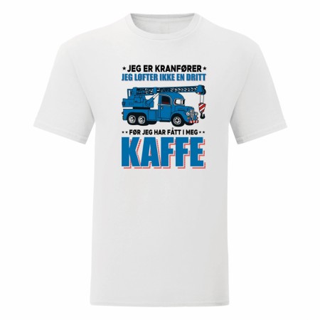 JEG ER KRANFØRER , JEG LØFTER IKKE EN DRITT FØR JEG HAR FÅTT I MEG KAFFE ,t skjorte , HVIT