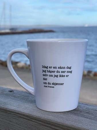 Idag er en sånn dag  jeg håper du ser meg  selv om jeg ikke er der  om du skjønner , lattekopp